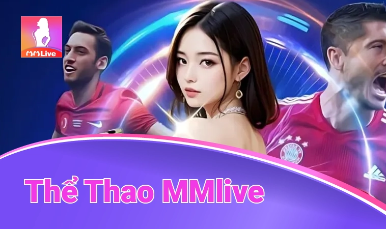 Sảnh thể thao MMLive uy tin, chất lượng để cá cược